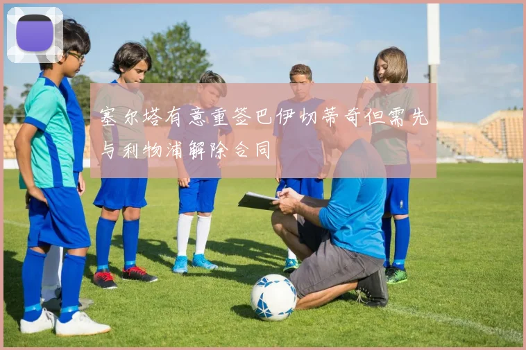 塞尔塔有意重签巴伊切蒂奇但需先与利物浦解除合同